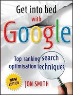 Get into bed with Google: Top ranking search optimisation Ed 2