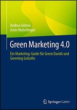 Green Marketing 4.0: Ein Marketing-Guide f r Green Davids und Greening Goliaths (German Edition)