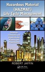Hazardous Material (HAZMAT) Life Cycle Management: Corporate, Community, and Organizational Planning and Preparedness