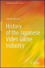 History of the Japanese Video Game Industry (Translational Systems Sciences, 35)