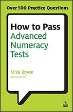 How to Pass Advanced Numeracy Tests: Improve Your Scores in Numerical Reasoning and Data Interpretation Psychometric Tests (Testing)