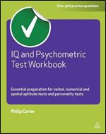 IQ and Psychometric Test Workbook: Essential Preparation for Verbal Numerical and Spatial Aptitude Tests and Personality Tests (Testing Series)
