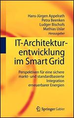 IT-Architekturentwicklung im Smart Grid: Perspektiven fur eine sichere markt- und standardbasierte Integration erneuerbarer Energien [German]