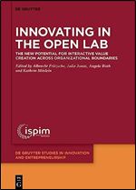 Innovating in the Open Lab: The New Potential for Interactive Value Creation Across Organizational Boundaries (De Gruyter Studies in Innovation and ... Studies in Innovation and Entrepreneurship)