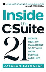 Inside the C-Suite: 21 Secrets from Top Management to Get Your Way in Business and in Life