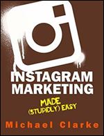 Instagram Marketing Made (Stupidly) Easy