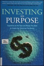 Investing With Purpose: Capitalize on the Time and Money You Have to Create the Tomorrow You Desire