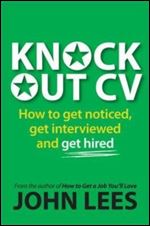 Knockout CV: How to Get Noticed, Get Interviewed & Get Hired (UK Professional Business Management / Business)
