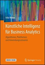 Kunstliche Intelligenz fur Business Analytics: Algorithmen, Plattformen und Anwendungsszenarien [German]