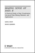 Making Sense of Data II: A Practical Guide to Data Visualization, Advanced Data Mining Methods, and Applications