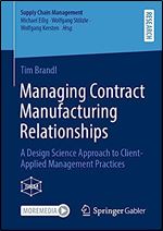 Managing Contract Manufacturing Relationships: A Design Science Approach to Client-Applied Management Practices (Supply Chain Management)