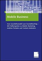 Mobile Business: Vom Geschaftsmodell zum Geschaftserfolg Mit Fallbeispielen zu Mobile Marketing, mobilen Portalen und Content