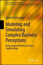 Modeling and Simulating Complex Business Perceptions: Using Graphical Models and Fuzzy Cognitive Maps (Fuzzy Management Methods)