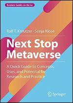 Next Stop Metaverse: A Quick Guide to Concepts, Uses, and Potential for Research and Practice (Business Guides on the Go)