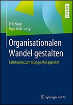 Organisationalen Wandel gestalten: Fallstudien zum Change Management [German]