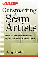 Outsmarting the Scam Artists: How to Protect Yourself From the Most Clever Cons