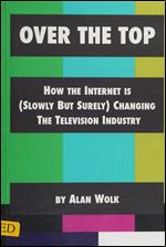 Over The Top: How The Internet Is (Slowly But Surely) Changing The Television Industry