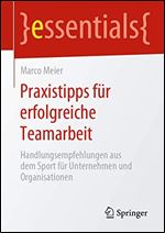 Praxistipps fur erfolgreiche Teamarbeit: Handlungsempfehlungen aus dem Sport fur Unternehmen und Organisationen (essentials) (German Edition) [German]