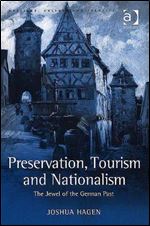 Preservation, Tourism and Nationalism: The Jewel of the German Past (Heritage, Culture and Identity)