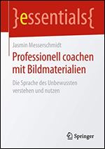 Professionell coachen mit Bildmaterialien: Die Sprache des Unbewussten verstehen und nutzen [German]