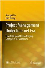 Project Management Under Internet Era: How to Respond to Challenging Changes in the Digital Era