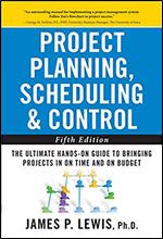 Project Planning, Scheduling, and Control: The Ultimate Hands-On Guide to Bringing Projects in On Time and On Budget , Fifth Edition: The Ultimate ... to Bringing Projects in On Time and On Budget Ed 