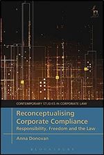 Reconceptualising Corporate Compliance: Responsibility, Freedom and the Law (Contemporary Studies in Corporate Law)