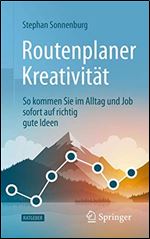 Routenplaner Kreativitat: So kommen Sie im Alltag und Job sofort auf richtig gute Ideen [German]