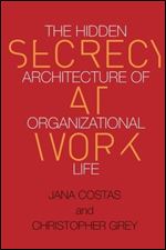 Secrecy at Work: The Hidden Architecture of Organizational Life