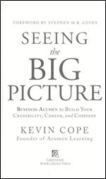 Seeing the Big Picture: Business Acumen to Build Your Credibility, Career, and Company