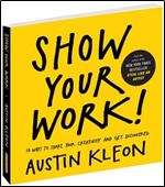 Show Your Work!: 10 Ways to Share Your Creativity and Get Discovered