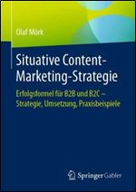 Situative Content-Marketing-Strategie: Erfolgsformel f r B2B und B2C  Strategie, Umsetzung, Praxisbeispiele (German Edition)