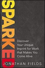 Sparked: Discover Your Unique Imprint for Work that Makes You Come Alive