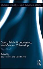 Sport, Public Broadcasting, and Cultural Citizenship: Signal Lost? (Routledge Research in Sport, Culture and Society)