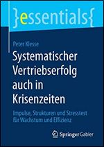 Systematischer Vertriebserfolg auch in Krisenzeiten: Impulse, Strukturen und Stresstest fr Wachstum und Effizienz [German]