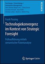 Technologiekonvergenz im Kontext von Strategic Foresight: Fruhaufklarung mittels semantischer Patentanalyse [German]