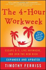 The 4-Hour Workweek: Escape 9-5, Live Anywhere, and Join the New Rich.