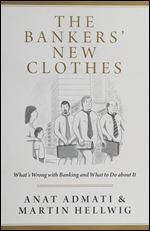 The Bankers' New Clothes: What's Wrong With Banking and What to Do About It