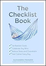 The Checklist Book: Set Realistic Goals, Celebrate Tiny Wins, Reduce Stress and Overwhelm, and Feel Calmer Every Day