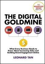The Digital Goldmine: What Every Business Needs to Know About Increasing Sales and Building Engagement Online