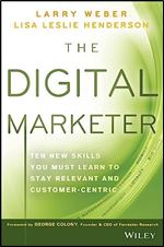 The Digital Marketer: Ten New Skills You Must Learn to Stay Relevant and Customer-Centric