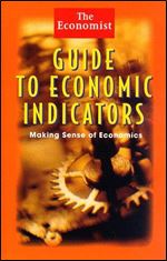 The Economist Guide to Economic Indicators: Making Sense of Economics