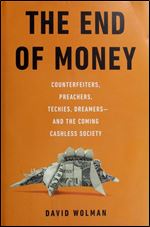 The End of Money: Counterfeiters, Preachers, Techies, Dreamers and the Coming Cashless Society