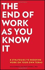 The End of Work as You Know It: 8 Strategies to Redefine Work on Your Own Terms