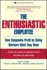 The Enthusiastic Employee: How Companies Profit by Giving Workers What They Wan