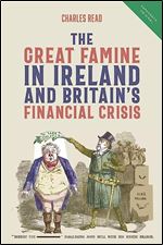 The Great Famine in Ireland and Britain s Financial Crisis (People, Markets, Goods: Economies and Societies in History, 19)