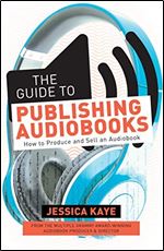 The Guide to Publishing Audiobooks: How to Produce and Sell an Audiobook