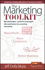The Marketing Toolkit: Bite-sized wisdom - perfect for busy people who would sooner be succeeding, not reading . . .