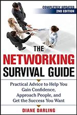 The Networking Survival Guide, Second Edition: Practical Advice to Help You Gain Confidence, Approach People, and Get the Success You Want Ed 2