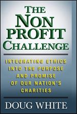 The Nonprofit Challenge: Integrating Ethics into the Purpose and Promise of Our Nation's Charities
